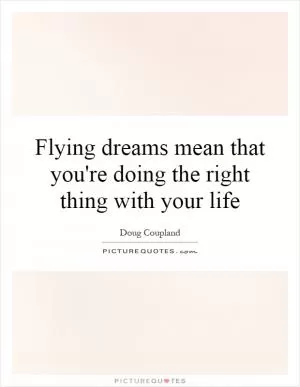 Flying dreams mean that you're doing the right thing with your life Picture Quote #1