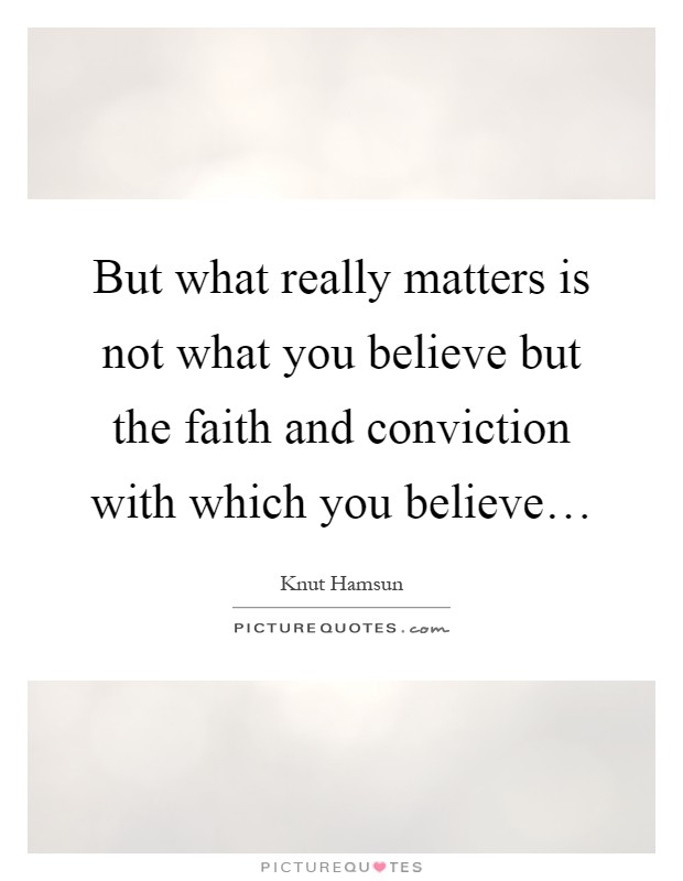But what really matters is not what you believe but the faith and conviction with which you believe… Picture Quote #1