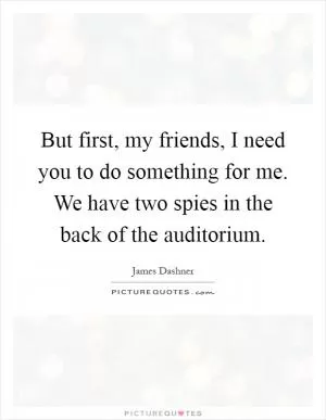 But first, my friends, I need you to do something for me. We have two spies in the back of the auditorium Picture Quote #1