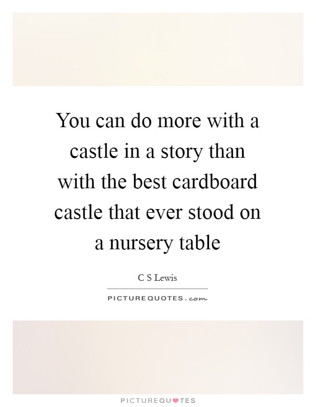 You can do more with a castle in a story than with the best cardboard castle that ever stood on a nursery table Picture Quote #1