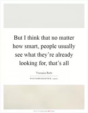 But I think that no matter how smart, people usually see what they’re already looking for, that’s all Picture Quote #1