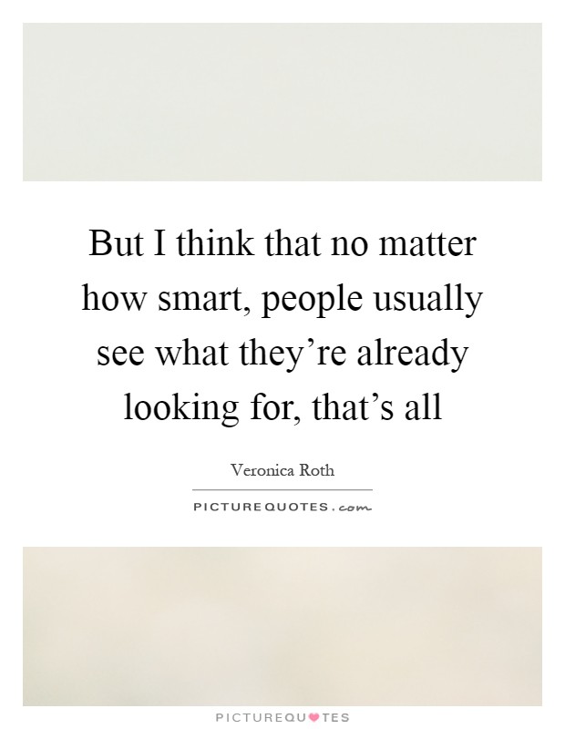 But I think that no matter how smart, people usually see what they're already looking for, that's all Picture Quote #1