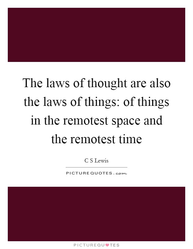 The laws of thought are also the laws of things: of things in the remotest space and the remotest time Picture Quote #1