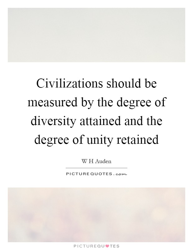 Civilizations should be measured by the degree of diversity attained and the degree of unity retained Picture Quote #1