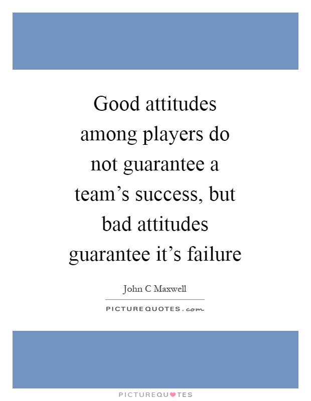Good attitudes among players do not guarantee a team's success, but bad attitudes guarantee it's failure Picture Quote #1