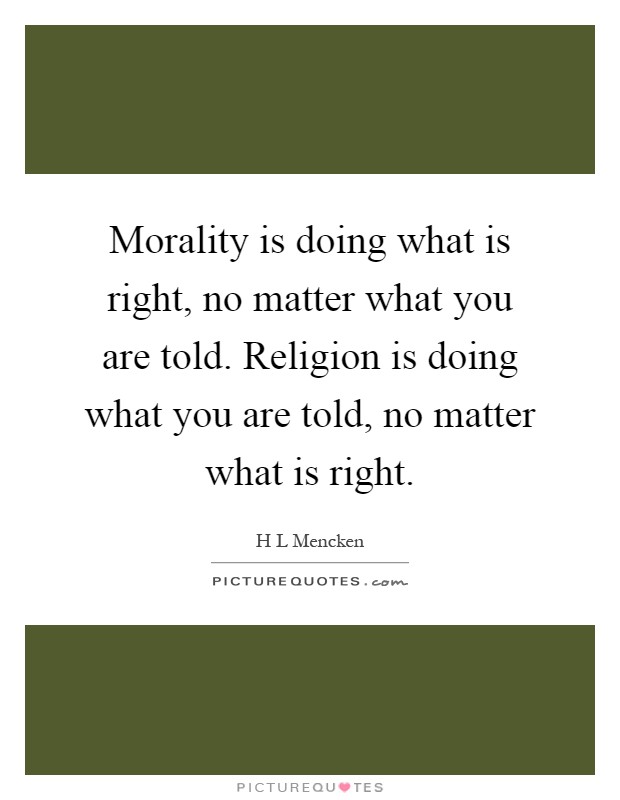 Morality is doing what is right, no matter what you are told. Religion is doing what you are told, no matter what is right Picture Quote #1