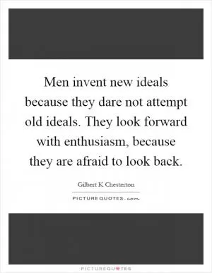 Men invent new ideals because they dare not attempt old ideals. They look forward with enthusiasm, because they are afraid to look back Picture Quote #1