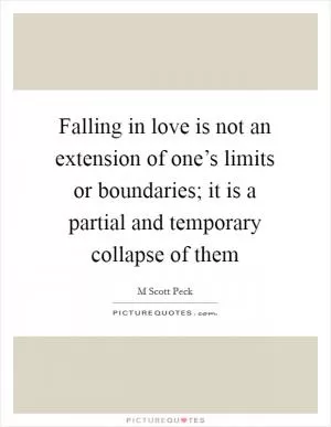 Falling in love is not an extension of one’s limits or boundaries; it is a partial and temporary collapse of them Picture Quote #1