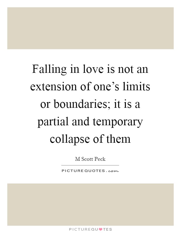 Falling in love is not an extension of one's limits or boundaries; it is a partial and temporary collapse of them Picture Quote #1