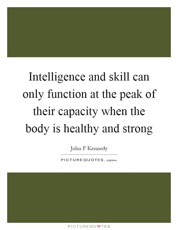 Intelligence and skill can only function at the peak of their capacity when the body is healthy and strong Picture Quote #1