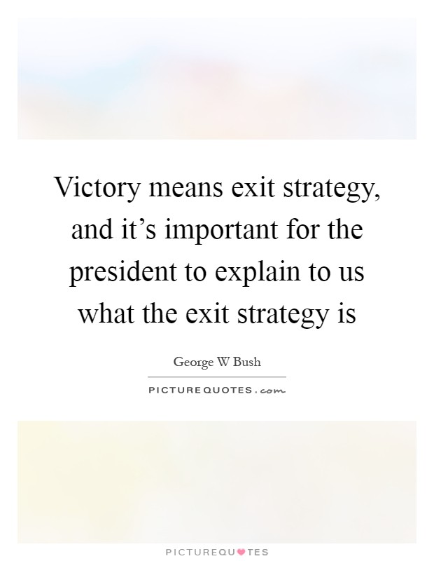 Victory means exit strategy, and it's important for the president to explain to us what the exit strategy is Picture Quote #1
