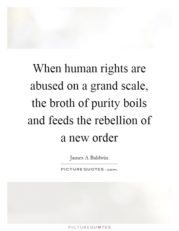 When human rights are abused on a grand scale, the broth of purity boils and feeds the rebellion of a new order Picture Quote #1