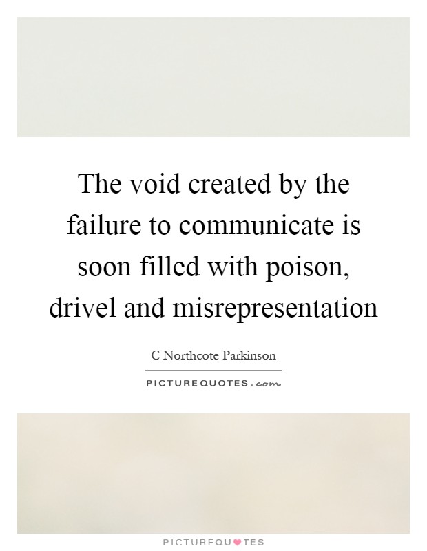 The void created by the failure to communicate is soon filled with poison, drivel and misrepresentation Picture Quote #1