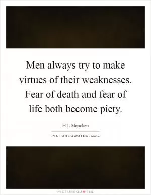 Men always try to make virtues of their weaknesses. Fear of death and fear of life both become piety Picture Quote #1