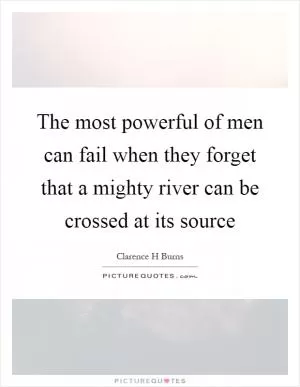 The most powerful of men can fail when they forget that a mighty river can be crossed at its source Picture Quote #1