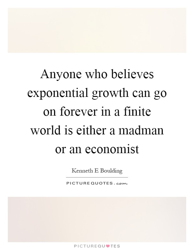 Anyone who believes exponential growth can go on forever in a finite world is either a madman or an economist Picture Quote #1