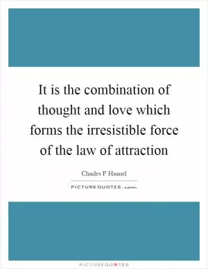 It is the combination of thought and love which forms the irresistible force of the law of attraction Picture Quote #1