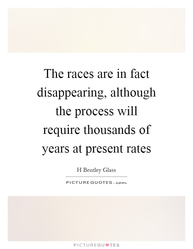 The races are in fact disappearing, although the process will require thousands of years at present rates Picture Quote #1