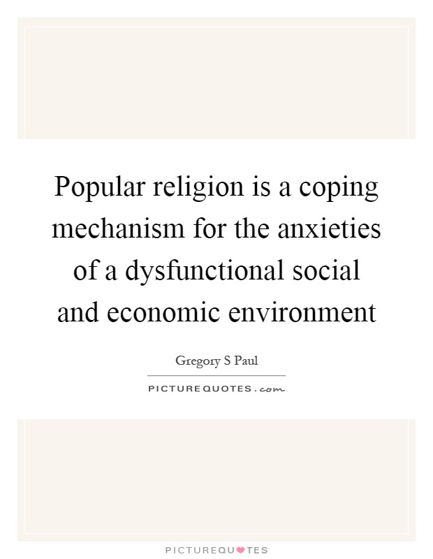 Popular religion is a coping mechanism for the anxieties of a dysfunctional social and economic environment Picture Quote #1
