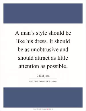 A man’s style should be like his dress. It should be as unobtrusive and should attract as little attention as possible Picture Quote #1