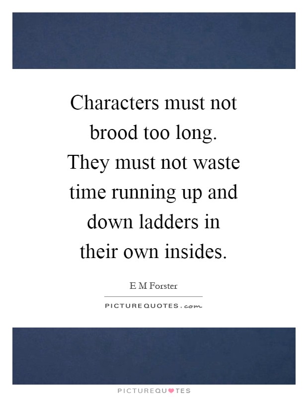 Characters must not brood too long. They must not waste time running up and down ladders in their own insides Picture Quote #1