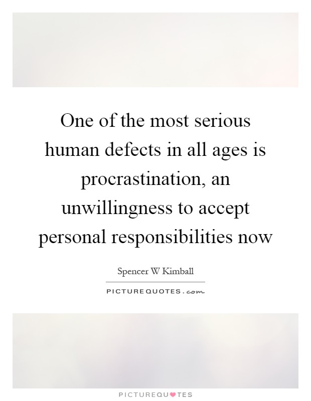 One of the most serious human defects in all ages is procrastination, an unwillingness to accept personal responsibilities now Picture Quote #1