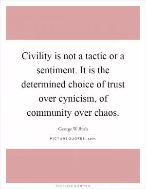 Civility is not a tactic or a sentiment. It is the determined choice of trust over cynicism, of community over chaos Picture Quote #1