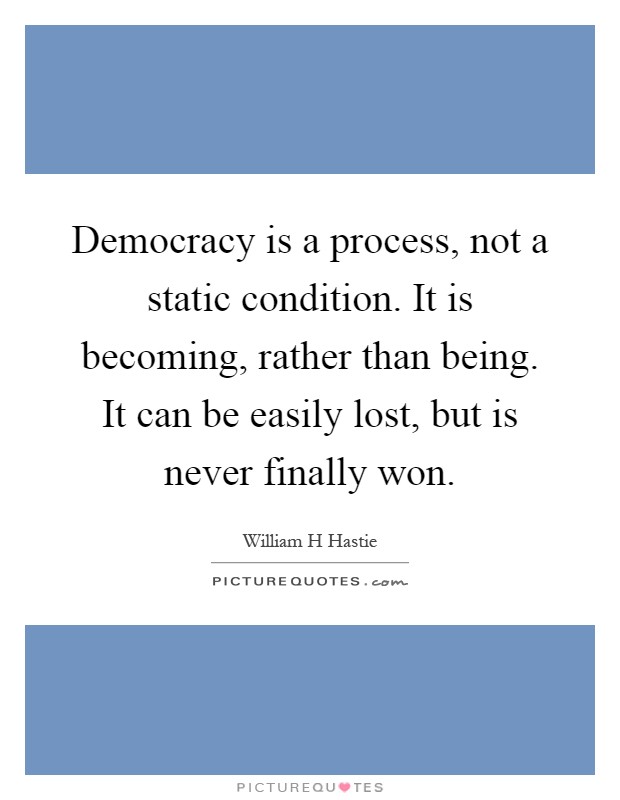 Democracy is a process, not a static condition. It is becoming, rather than being. It can be easily lost, but is never finally won Picture Quote #1
