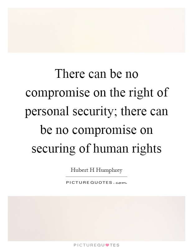 There can be no compromise on the right of personal security; there can be no compromise on securing of human rights Picture Quote #1