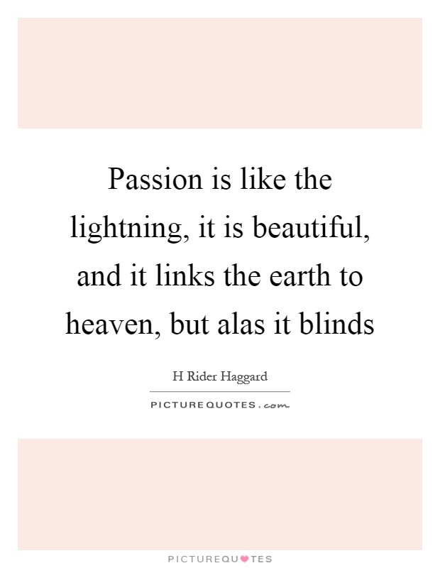 Passion is like the lightning, it is beautiful, and it links the earth to heaven, but alas it blinds Picture Quote #1