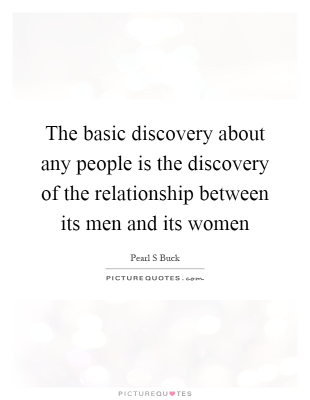 The basic discovery about any people is the discovery of the relationship between its men and its women Picture Quote #1