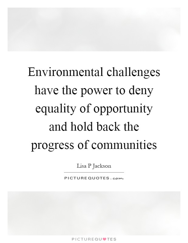 Environmental challenges have the power to deny equality of opportunity and hold back the progress of communities Picture Quote #1