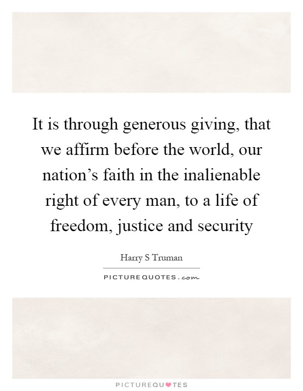 It is through generous giving, that we affirm before the world, our nation's faith in the inalienable right of every man, to a life of freedom, justice and security Picture Quote #1