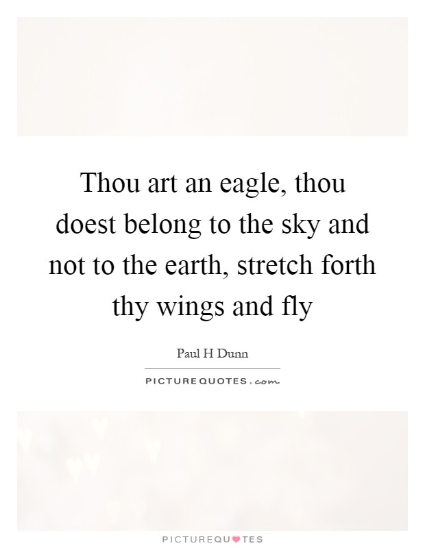 Thou art an eagle, thou doest belong to the sky and not to the earth, stretch forth thy wings and fly Picture Quote #1