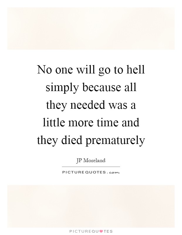 No one will go to hell simply because all they needed was a little more time and they died prematurely Picture Quote #1