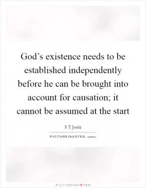 God’s existence needs to be established independently before he can be brought into account for causation; it cannot be assumed at the start Picture Quote #1