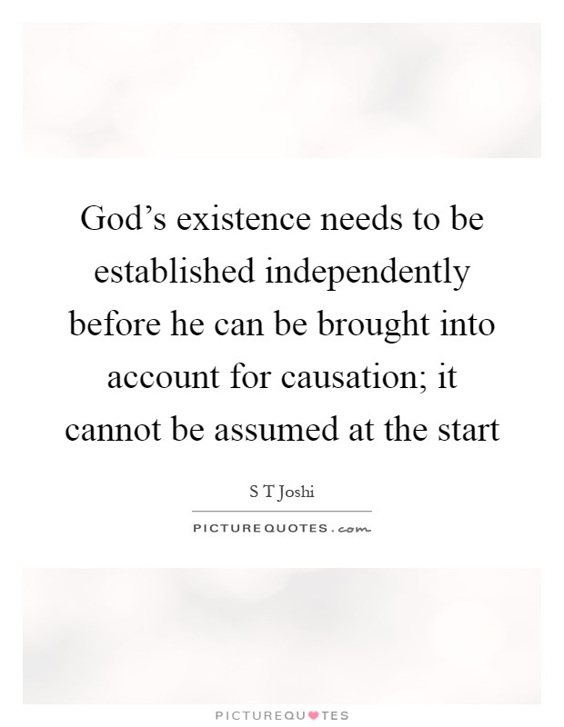 God's existence needs to be established independently before he can be brought into account for causation; it cannot be assumed at the start Picture Quote #1
