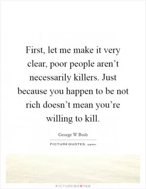 First, let me make it very clear, poor people aren’t necessarily killers. Just because you happen to be not rich doesn’t mean you’re willing to kill Picture Quote #1