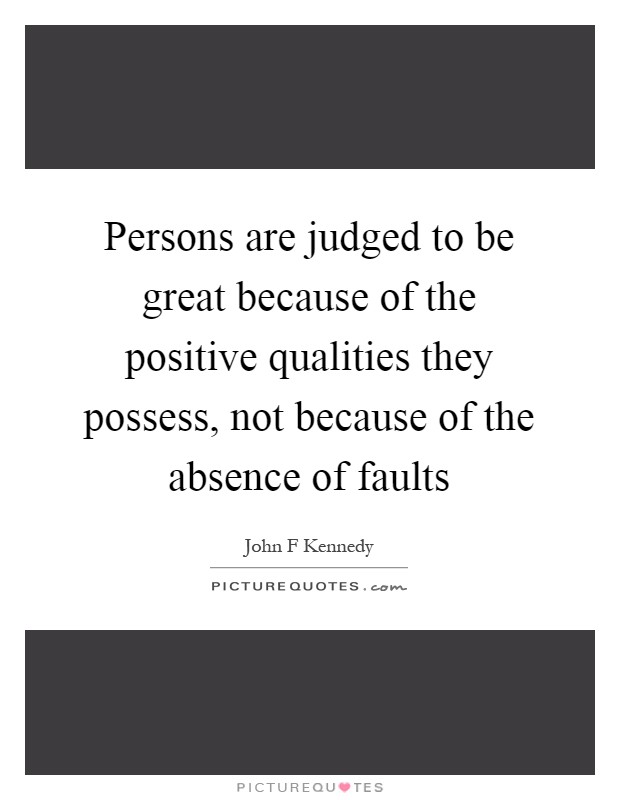 Persons are judged to be great because of the positive qualities they possess, not because of the absence of faults Picture Quote #1