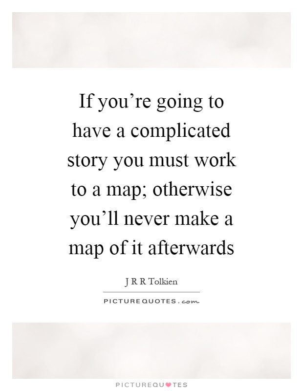 If you're going to have a complicated story you must work to a map; otherwise you'll never make a map of it afterwards Picture Quote #1