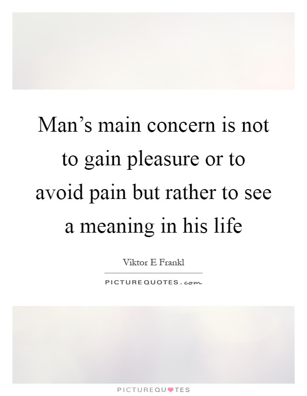 Man's main concern is not to gain pleasure or to avoid pain but rather to see a meaning in his life Picture Quote #1