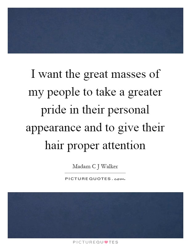 I want the great masses of my people to take a greater pride in their personal appearance and to give their hair proper attention Picture Quote #1