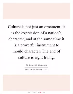 Culture is not just an ornament; it is the expression of a nation’s character, and at the same time it is a powerful instrument to mould character. The end of culture is right living Picture Quote #1