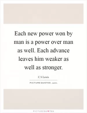 Each new power won by man is a power over man as well. Each advance leaves him weaker as well as stronger Picture Quote #1
