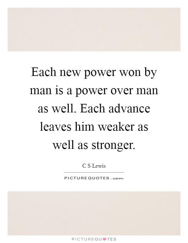 Each new power won by man is a power over man as well. Each advance leaves him weaker as well as stronger Picture Quote #1