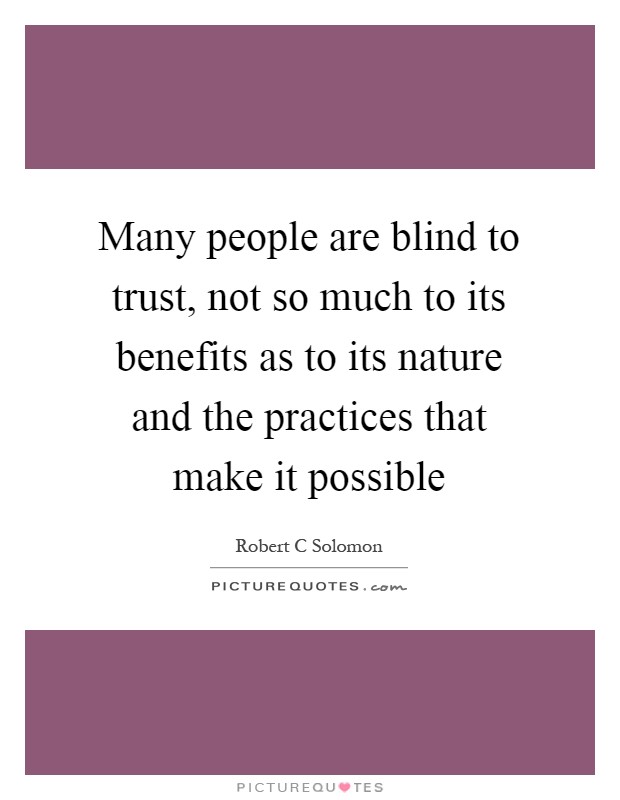 Many people are blind to trust, not so much to its benefits as to its nature and the practices that make it possible Picture Quote #1