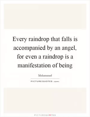 Every raindrop that falls is accompanied by an angel, for even a raindrop is a manifestation of being Picture Quote #1