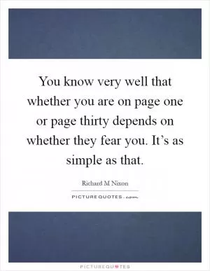 You know very well that whether you are on page one or page thirty depends on whether they fear you. It’s as simple as that Picture Quote #1