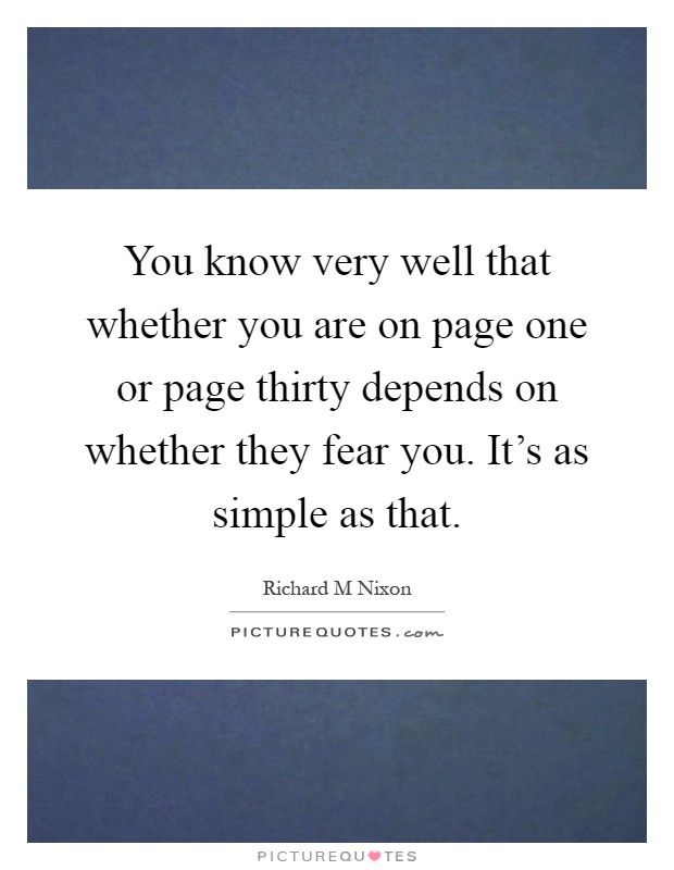 You know very well that whether you are on page one or page thirty depends on whether they fear you. It's as simple as that Picture Quote #1