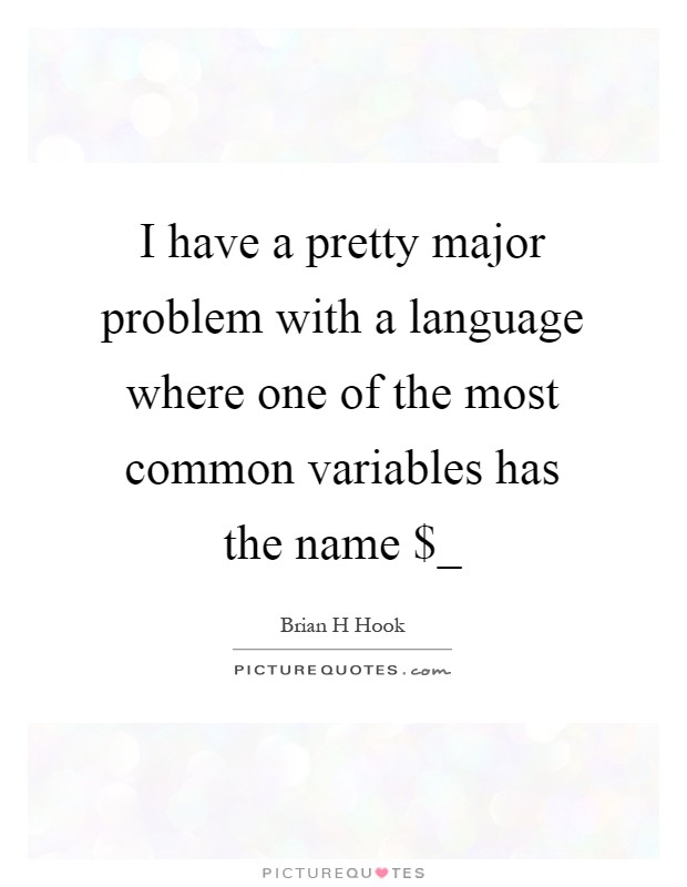 I have a pretty major problem with a language where one of the most common variables has the name $_ Picture Quote #1